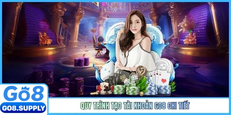 Quy trình tạo tài khoản GO8 chi tiết